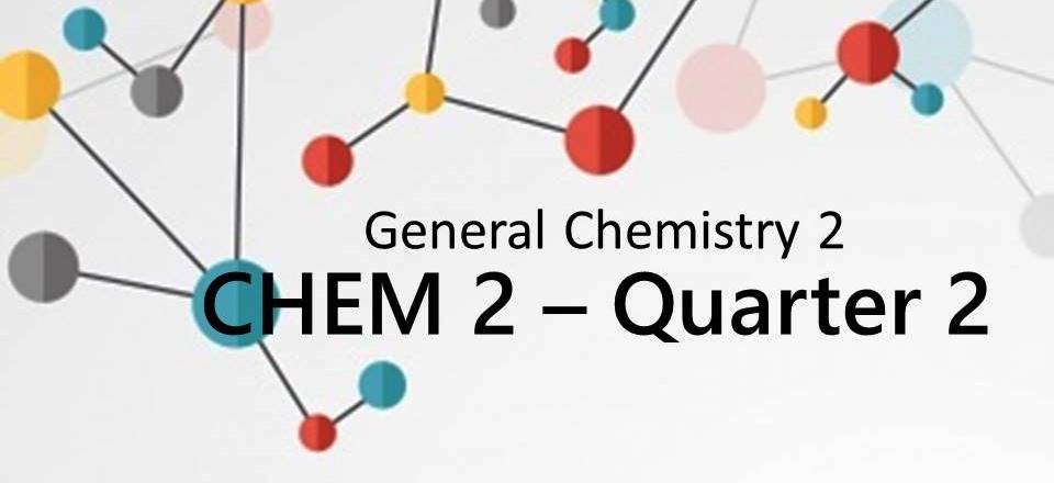 General Chemistry 2 - Quarter 2 (For Enhancement)